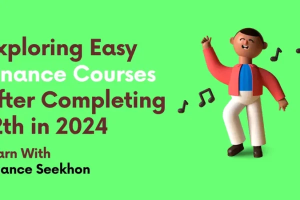 Exploring Easy Finance Courses After Completing 12th in 2024